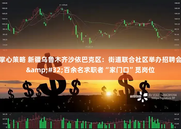 掌心策略 新疆乌鲁木齐沙依巴克区：街道联合社区举办招聘会&#32;百余名求职者“家门口”觅岗位